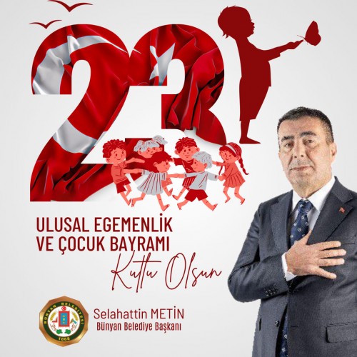 ​BÜNYAN BELEDİYE BAŞKANI METİN'İN 23 NİSAN MESAJI